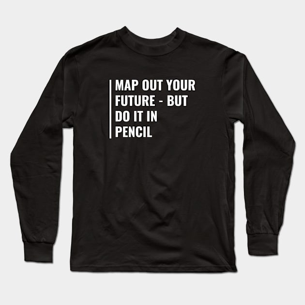 Map Out Your Future WIth a Pencil. Funny Future Quote Long Sleeve T-Shirt by kamodan